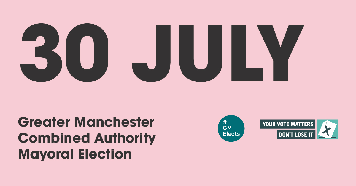 30 July. Greater Manchester Combined Authority Mayoral Election. Your vote matters. Don’t lose it.